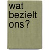 Wat bezielt ons? by Lenette Schuijt