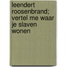 Leendert Roosenbrand; Vertel me waar je slaven wonen door Onbekend