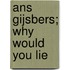 Ans Gijsbers; Why would you lie