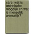 Care: wat is technische mogelijk en wat is menselijk wenselijk?