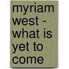 Myriam West - what is yet to come door Onbekend