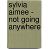 Sylvia Aimee - Not Going Anywhere by Unknown