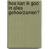 Hoe kan ik God in alles gehoorzamen?