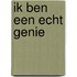 Ik ben een echt genie