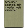 Twee keer afscheid, mijn moeder heeft Alzheimer by Mieke Letteboer-Janssens