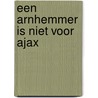 Een Arnhemmer is niet voor Ajax door Remco Kock