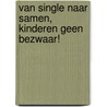 Van single naar samen, kinderen geen bezwaar! by Unknown