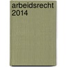 Arbeidsrecht 2014 by Monique van de Graaf