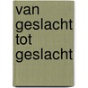 Van geslacht tot geslacht by W.B. Kranendonk