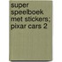 Super speelboek met stickers; Pixar cars 2