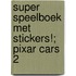 Super speelboek met stickers!; Pixar cars 2