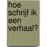 Hoe schrijf ik een verhaal? door Emma W. Brouwer