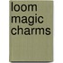 Loom magic charms