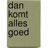 Dan komt alles goed