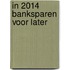 In 2014 banksparen voor later