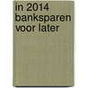 In 2014 banksparen voor later by Wim P.C. van Amelsfoort