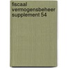 Fiscaal vermogensbeheer supplement 54 door Onbekend