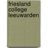 Friesland college Leeuwarden door Ovd Educatieve Uitgeverij