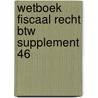 Wetboek fiscaal recht BTW supplement 46 by Unknown