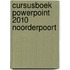 Cursusboek PowerPoint 2010 Noorderpoort