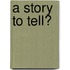 A story to tell?