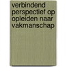 Verbindend perspectief op opleiden naar vakmanschap door Jose van den Berg