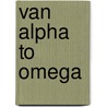 Van Alpha to Omega door M. Van Reenen