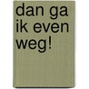 Dan ga ik even weg! by Rein Adriaensen