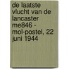 De laatste vlucht van de Lancaster ME846 - Mol-Postel, 22 juni 1944 door Kamiel Mertens