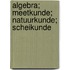 Algebra; Meetkunde; Natuurkunde; Scheikunde