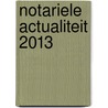 Notariele actualiteit 2013 by Daan De Witte