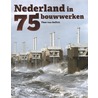 Nederland in 75 bouwwerken by Theo Van Oeffelt