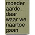 Moeder aarde, daar waar we naartoe gaan