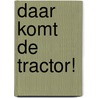 Daar komt de tractor! by Susan Steggall