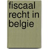 Fiscaal recht in Belgie by Harald De Muynck