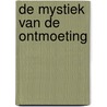 De mystiek van de ontmoeting by Frans Hartensveld