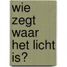 Wie zegt waar het licht is? by Heidi Strijbosch