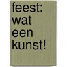 Feest: wat een kunst! door Pieter Witteveen