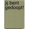 Jij bent gedoopt! door R. van Kooten