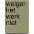 Weiger het werk niet