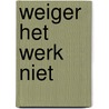 Weiger het werk niet door Bert van Nieuwenhuizen