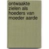 Ontwaakte zielen als hoeders van Moeder Aarde door Ans Ettema-Essler