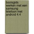 Basisgids werken met een samsung telefoon met android 4.4