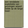 Een rendabele exploitatie van Groningen Airport Eelde op de lange baan door Rogier Lieshout