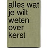 Alles wat je wilt weten over Kerst by Natalie van der Horst