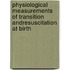Physiological measurements of transition andresuscitation at birth
