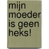 Mijn moeder is geen heks!