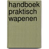 Handboek praktisch wapenen by Unknown