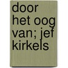 Door het oog van; Jef Kirkels door Mieke Kirkels