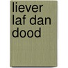 Liever laf dan dood by Unknown